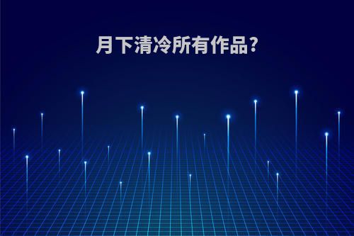 月下清冷所有作品?