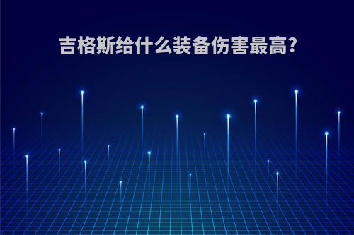 吉格斯给什么装备伤害最高?