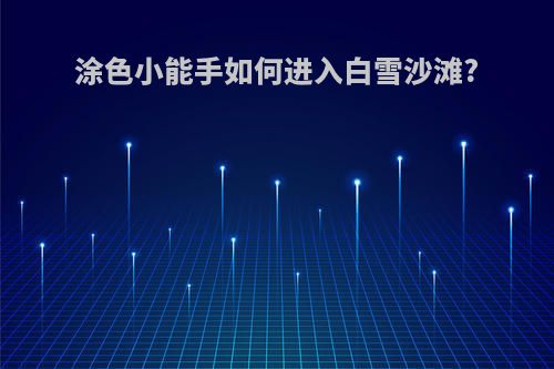 涂色小能手如何进入白雪沙滩?