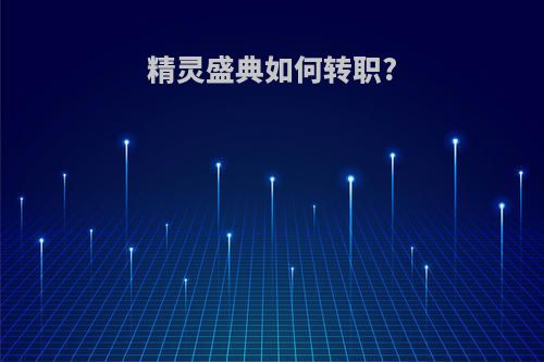 精灵盛典如何转职?