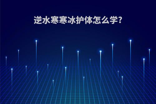 逆水寒寒冰护体怎么学?