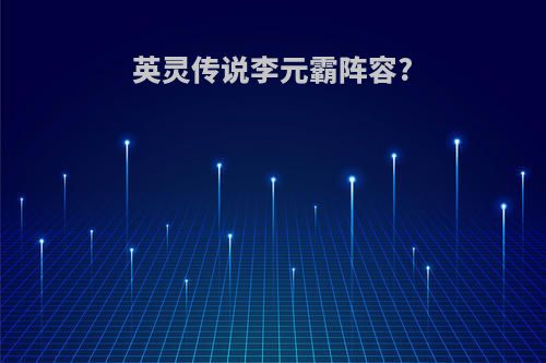 英灵传说李元霸阵容?