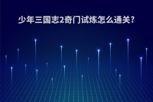 少年三国志2奇门试炼怎么通关?