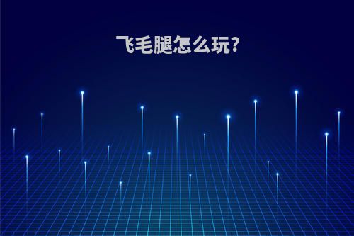 飞毛腿怎么玩?