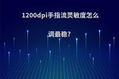 1200dpi手指流灵敏度怎么调最稳?