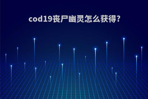 cod19丧尸幽灵怎么获得?