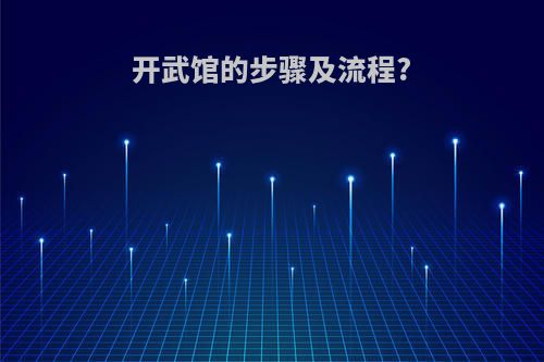 开武馆的步骤及流程?