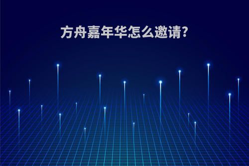 方舟嘉年华怎么邀请?