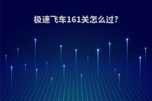 极速飞车161关怎么过?