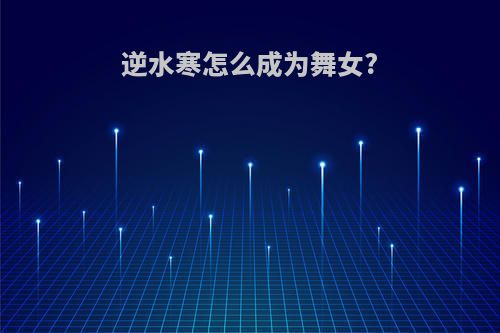 逆水寒怎么成为舞女?