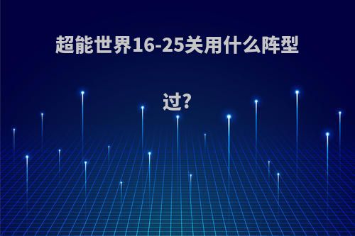 超能世界16-25关用什么阵型过?
