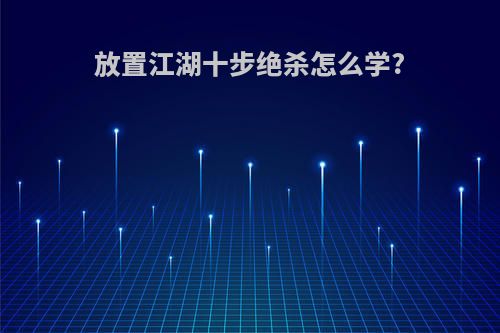 放置江湖十步绝杀怎么学?