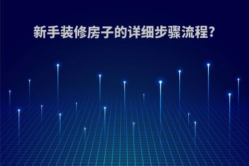 新手装修房子的详细步骤流程?