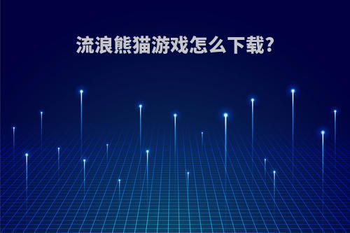 流浪熊猫游戏怎么下载?