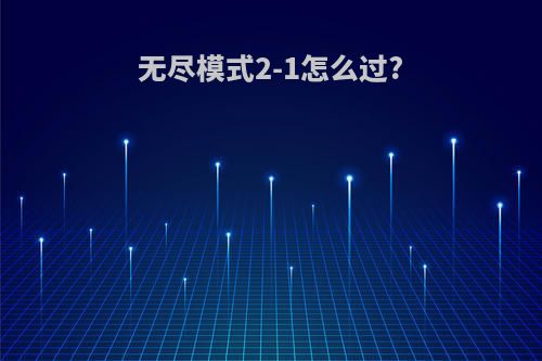 无尽模式2-1怎么过?
