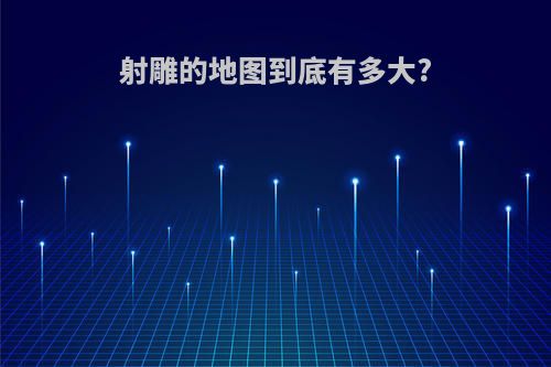 射雕的地图到底有多大?
