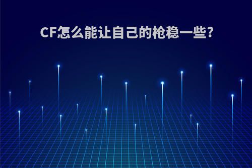 CF怎么能让自己的枪稳一些?
