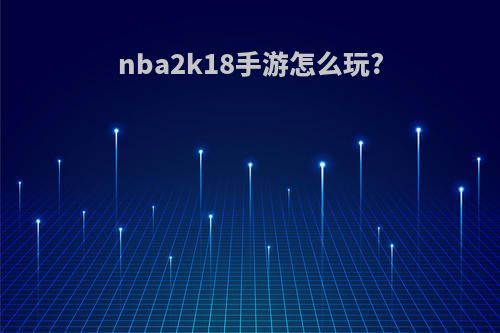nba2k18手游怎么玩?