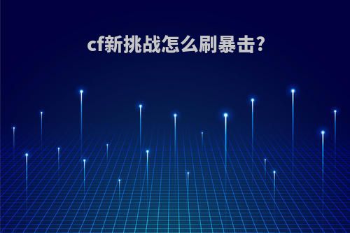cf新挑战怎么刷暴击?
