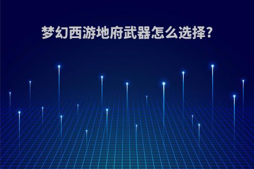 梦幻西游地府武器怎么选择?