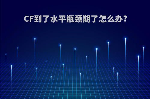 CF到了水平瓶颈期了怎么办?