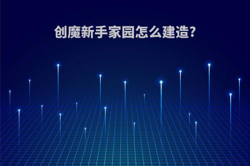 创魔新手家园怎么建造?