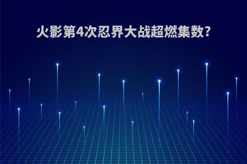 火影第4次忍界大战超燃集数?
