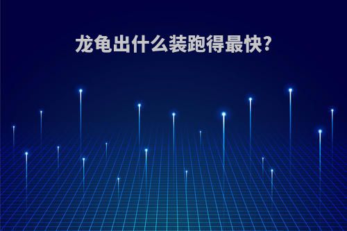 龙龟出什么装跑得最快?