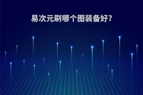 易次元刷哪个图装备好?