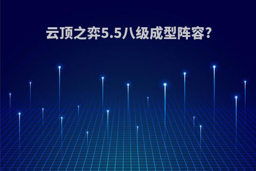 云顶之弈5.5八级成型阵容?