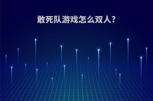 敢死队游戏怎么双人?
