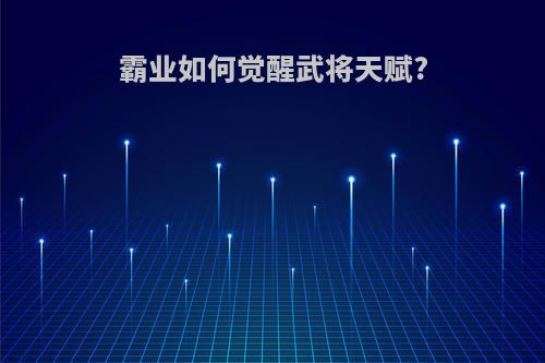霸业如何觉醒武将天赋?