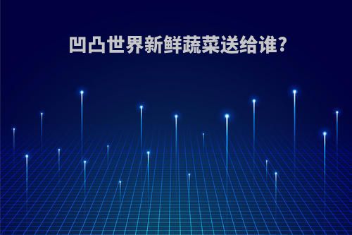 凹凸世界新鲜蔬菜送给谁?