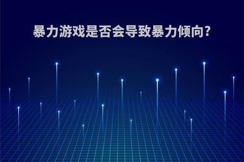 暴力游戏是否会导致暴力倾向?