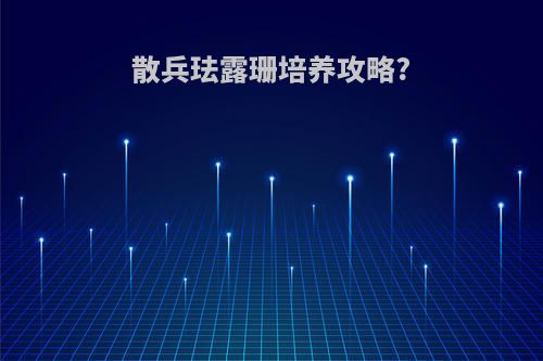 散兵珐露珊培养攻略?