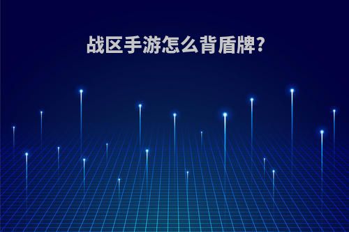 战区手游怎么背盾牌?