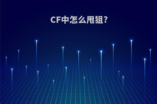 CF中怎么甩狙?