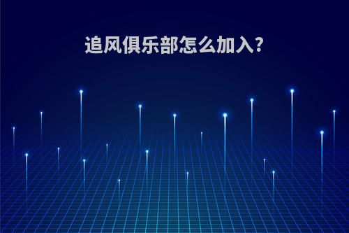 追风俱乐部怎么加入?
