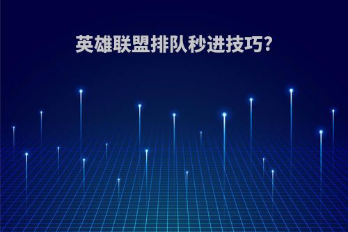 英雄联盟排队秒进技巧?