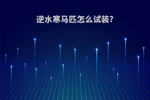 逆水寒马匹怎么试装?