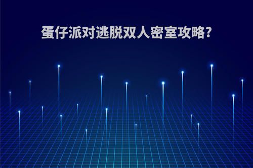 蛋仔派对逃脱双人密室攻略?