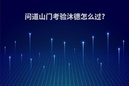 问道山门考验沐德怎么过?