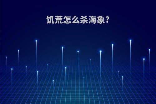 饥荒怎么杀海象?