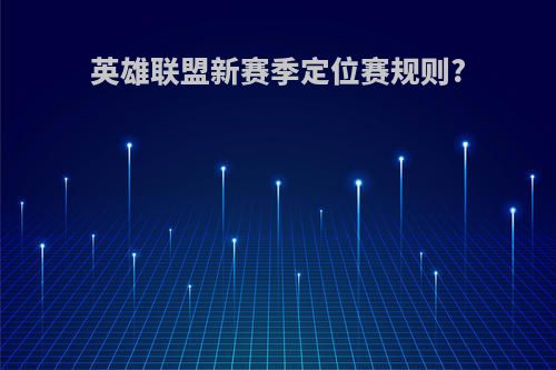 英雄联盟新赛季定位赛规则?