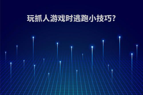 玩抓人游戏时逃跑小技巧?