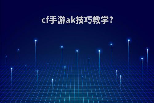 cf手游ak技巧教学?