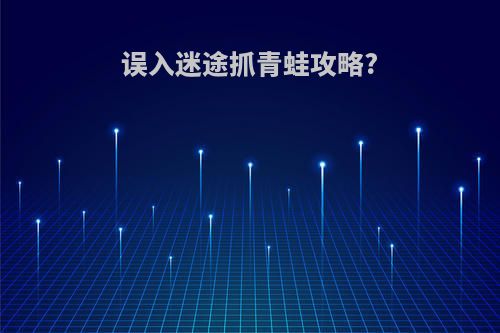 误入迷途抓青蛙攻略?