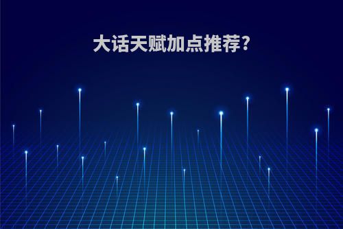 大话天赋加点推荐?