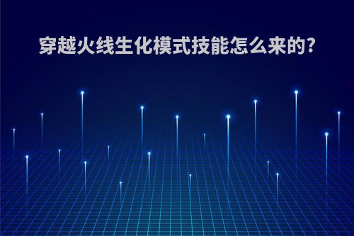 穿越火线生化模式技能怎么来的?