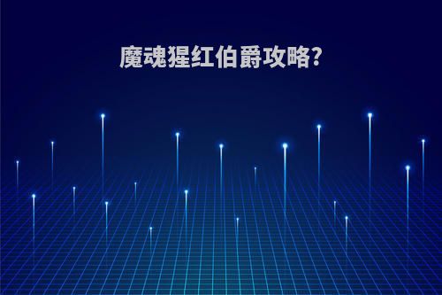 魔魂猩红伯爵攻略?